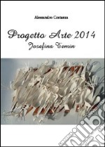 Progetto Arte 2014. Josefina Temin. Ediz. illustrata libro