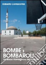 Bombe e Bombaroli. Un Basso Romagnolo nei Balcani libro