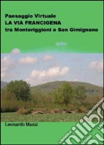 Paesaggio virtuale. La via Francigena tra Monteriggioni e San Gimignano libro