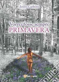 Vorrei fosse sempre primavera libro