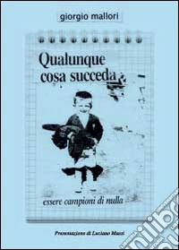 Qualunque cosa succeda essere campioni di nulla libro