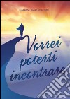 Vorrei poterti incontrare libro