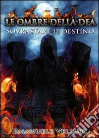 Le ombre della Dea. Sovrastare il destino libro
