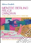 Mentre Berlino felice danzava libro di Scanferla Adriana