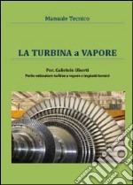 La turbina a vapore. Manuale tecnico libro