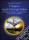 I segreti degli orologi solari. Manuale per leggere, comprendere e progettare meridiane. Con aggiornamento online libro di Ulivieri Nicola