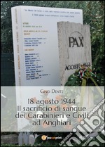 18 agosto 1944. Il sacrificio di sangue dei carabinieri e civili ad Anghiari libro