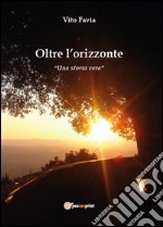 Oltre l'orizzonte. Una storia vera libro