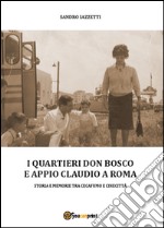 I quartieri Don Bosco e Appio Claudio a Roma. Ediz. illustrata libro