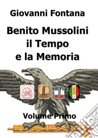Benito Mussolini. Il tempo e la memoria. Vol. 1 libro