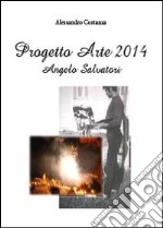 Progetto Arte 2014. Angelo Salvatori. Ediz. illustrata libro