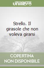 Strello. Il girasole che non voleva girarsi libro