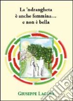 La 'ndrangheta è anche femmina... e non è bella libro