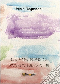 Le mie radici sono nuvole libro