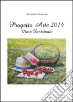 Progetto arte 2014. Mara Destefanis. Ediz. illustrata libro