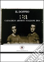 Il doppio. Catalogo artisti italiani 2014 libro