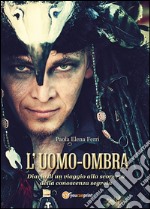 L'uomo-ombra. Diario di un viaggio alla scoperta della conoscenza segreta libro