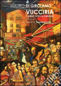 Vucciria. Carne, voci e sangue. Ediz. illustrata libro