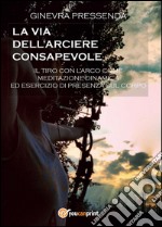 La via dell'arciere consapevole libro