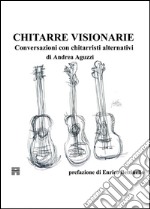 Chitarre visionarie. Conversazioni con chitarristi alternativi