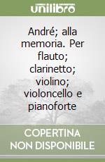 André; alla memoria. Per flauto; clarinetto; violino; violoncello e pianoforte libro