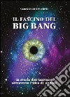 Il fascino del Big Bang. La storia dell'universo attraverso l'idea di ordine libro di Cotti Piccinelli Maurizio