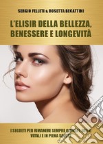 L'elisir della bellezza, benessere e longevità. I segreti per rimanere sempre giovani, belle, vitali e in piena salute