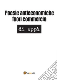 Poesie antieconomiche fuori commercio libro