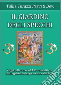 Il giardino degli specchi. Viaggio alla scoperta del Sé e contatti con civitlà galattiche lungo le strade dell'India libro