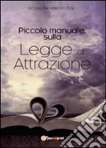 Piccolo manuale sulla Legge di Attrazione libro