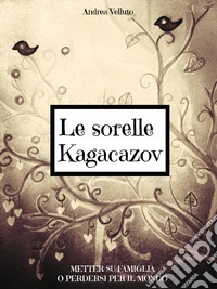 Le sorelle Kagacazov. Metter su famiglia o perdersi per il mondo libro