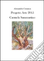 Progetto Arte 2015. Camilla Sammartino. Ediz. illustrata libro