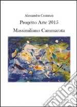 Progetto Arte 2015. Massimiliano Cammarata. Ediz. illustrata libro