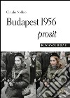 Budapest 1956 Prosit libro di Nobbio Claudio