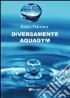 Diversamente aquagym libro di Bertoni Francesca