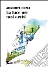 La luce nei tuoi occhi libro di Ribeca Alessandro