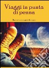 Viaggi in punta di penna. Racconti e immagini di viaggio libro