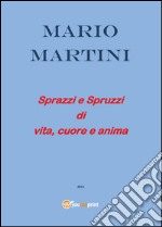 Sprazzi e spruzzi di vita, cuore e anima libro