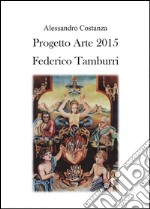 Progetto Arte 2015. Federico Tamburri. Ediz. illustrata libro