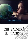 Chi salverà il pianeta... Uno sviluppo distorto sta uccidendo il mondo (Diamo voce al Pianeta) libro di Rosa Gianni