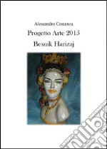 Progetto Arte 2015. Besnik Harizaj. Ediz. illustrata libro