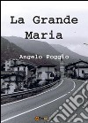 La grande Maria libro di Poggio Angelo