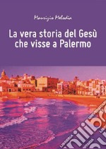 La vera storia del Gesù che visse a Palermo libro