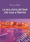 La vera storia del Gesù che visse a Palermo libro