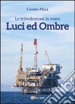 Le trivellazioni in mare. Luci ed ombre libro