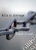 Nulla si distrugge