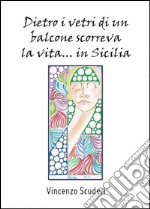 Dietro i vetri di un balcone scorreva la vita in Sicilia libro