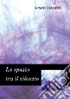 Lo spazio tra il silenzio libro