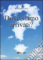 Dove siamo arrivati? libro