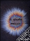 Il giusto mezzo libro di Dardi Fabio